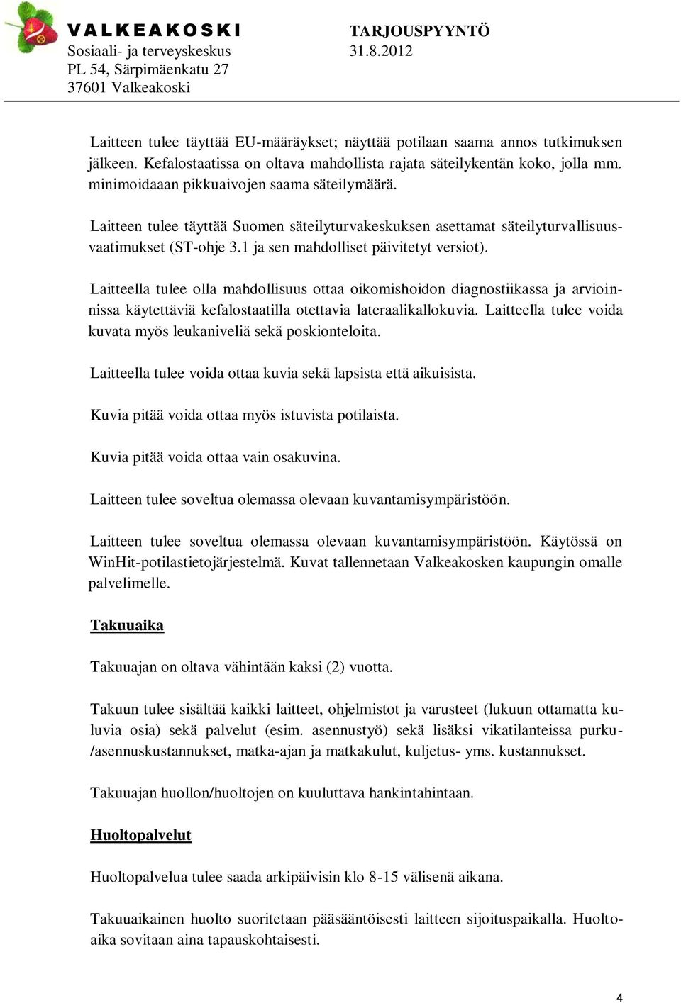 Laitteella tulee olla mahdollisuus ottaa oikomishoidon diagnostiikassa ja arvioinnissa käytettäviä kefalostaatilla otettavia lateraalikallokuvia.