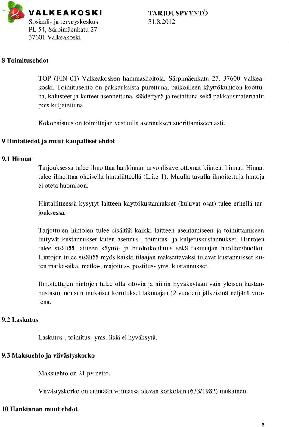 Kokonaisuus on toimittajan vastuulla asennuksen suorittamiseen asti. 9 Hintatiedot ja muut kaupalliset ehdot 9.1 Hinnat Tarjouksessa tulee ilmoittaa hankinnan arvonlisäverottomat kiinteät hinnat.