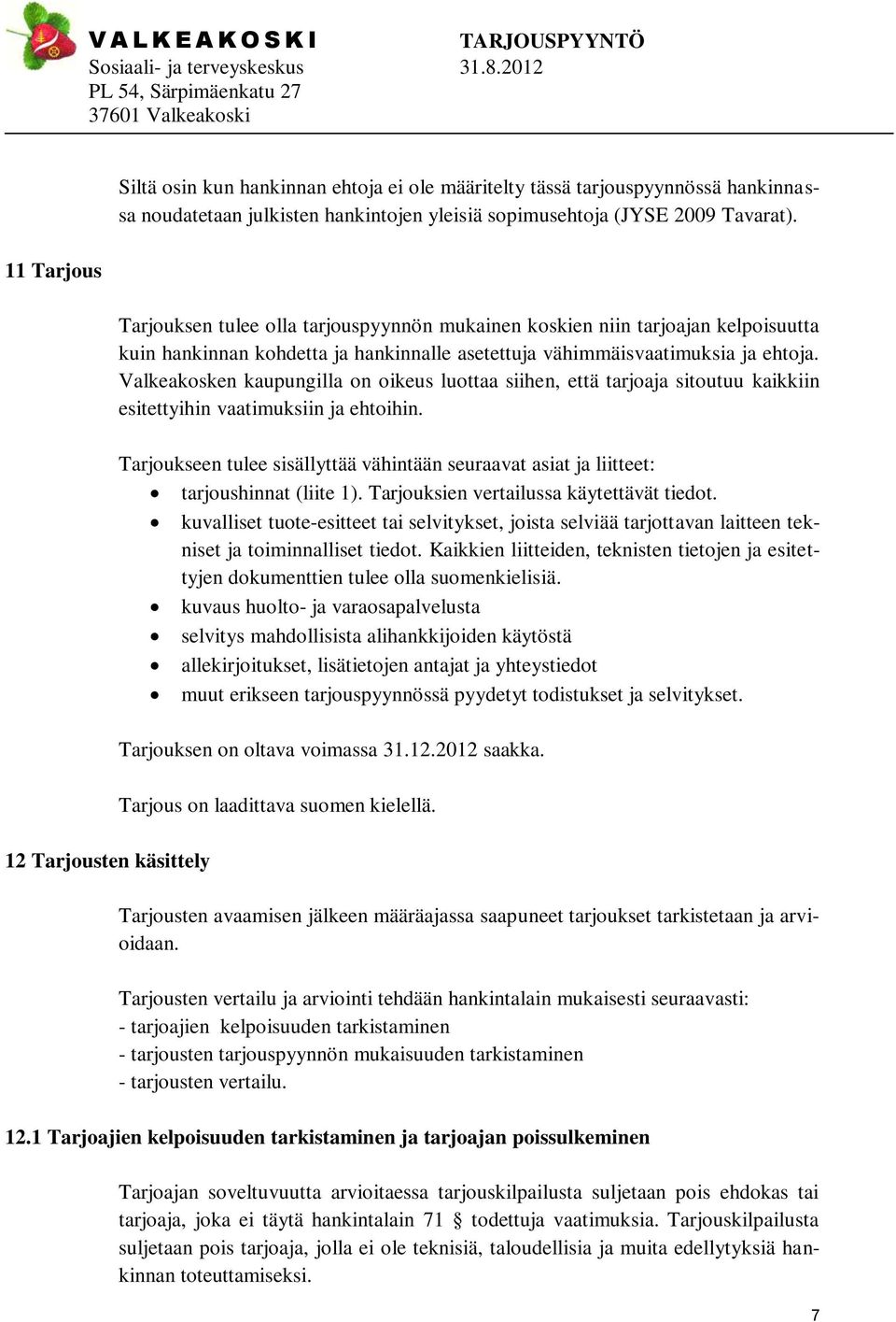 Valkeakosken kaupungilla on oikeus luottaa siihen, että tarjoaja sitoutuu kaikkiin esitettyihin vaatimuksiin ja ehtoihin.