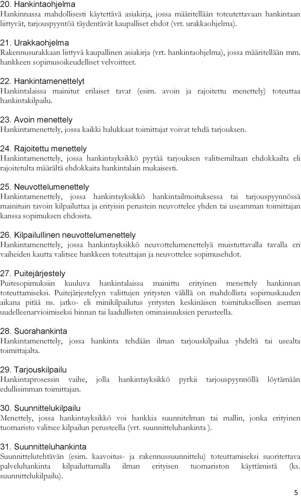 Hankintamenettelyt Hankintalaissa mainitut erilaiset tavat (esim. avoin ja rajoitettu menettely) toteuttaa hankintakilpailu. 23.