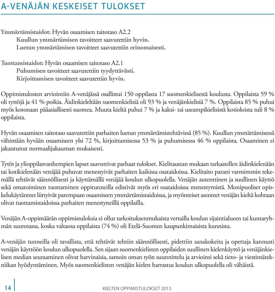 Oppimistulosten arviointiin A-venäjässä osallistui oppilasta 17 suomenkielisestä koulusta. Oppilaista 9 % oli tyttöjä ja 41 % poikia. Äidinkieleltään suomenkielisiä oli 93 % ja venäjänkielisiä 7 %.