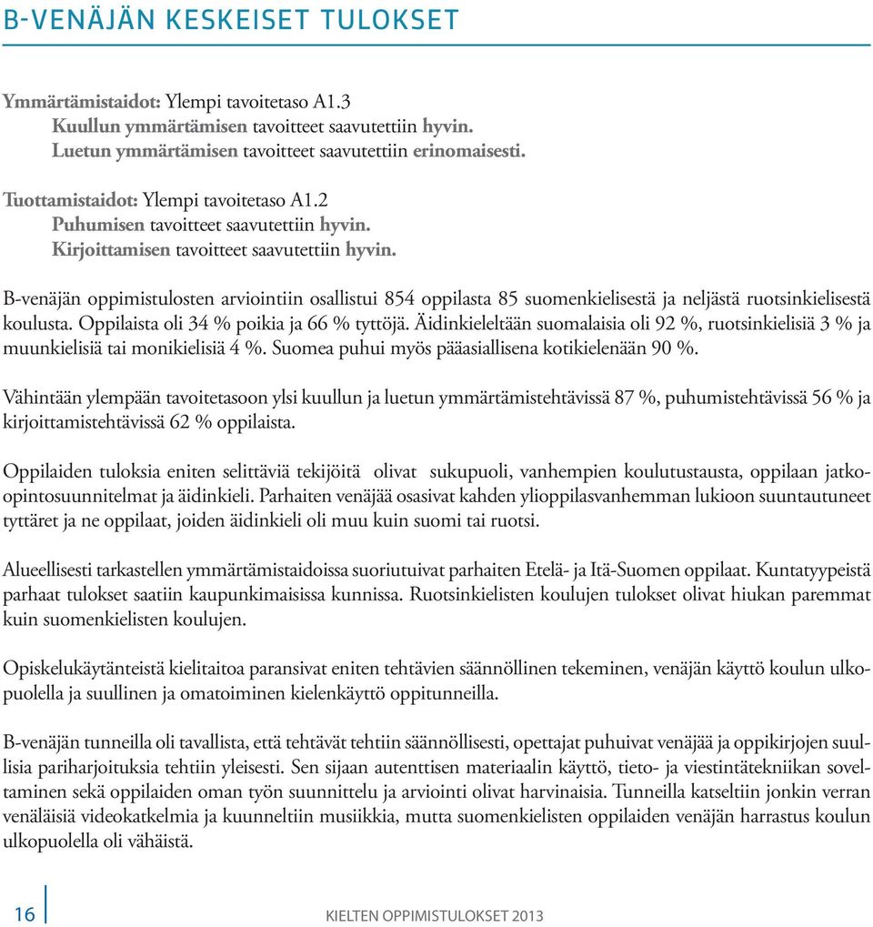 B-venäjän oppimistulosten arviointiin osallistui 84 oppilasta 8 suomenkielisestä ja neljästä ruotsinkielisestä koulusta. Oppilaista oli 34 % poikia ja 66 % tyttöjä.