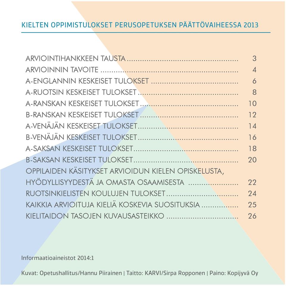 .. 18 B-SAKSAN KESKEISET TULOKSET... OPPILAIDEN KÄSITYKSET ARVIOIDUN KIELEN OPISKELUSTA, HYÖDYLLISYYDESTÄ JA OMASTA OSAAMISESTA... 22 RUOTSINKIELISTEN KOULUJEN TULOKSET.