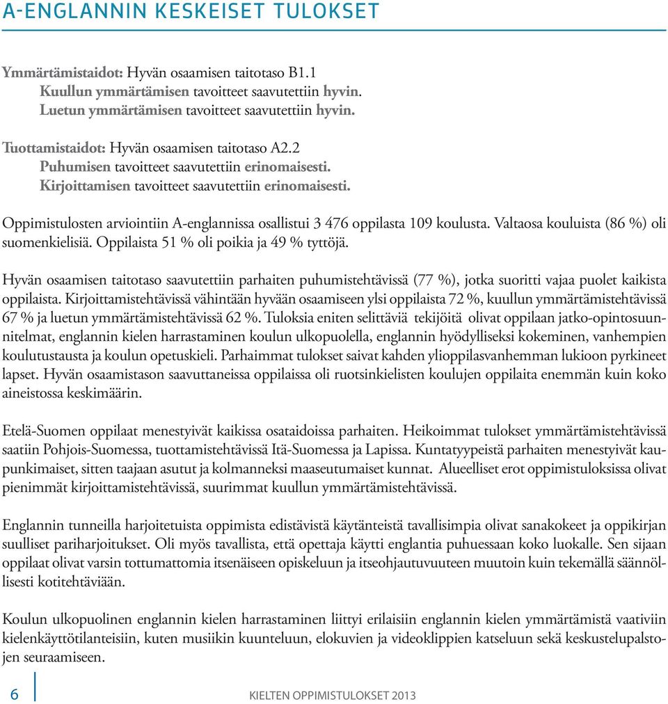 Oppimistulosten arviointiin A-englannissa osallistui 3 476 oppilasta 9 koulusta. Valtaosa kouluista (86 %) oli suomenkielisiä. Oppilaista 1 % oli poikia ja 49 % tyttöjä.