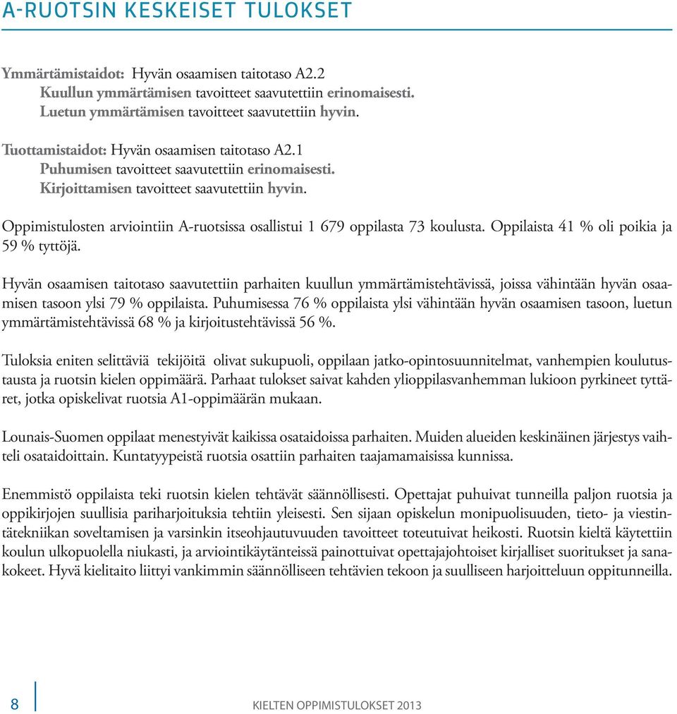 Oppimistulosten arviointiin A-ruotsissa osallistui 1 679 oppilasta 73 koulusta. Oppilaista 41 % oli poikia ja 9 % tyttöjä.