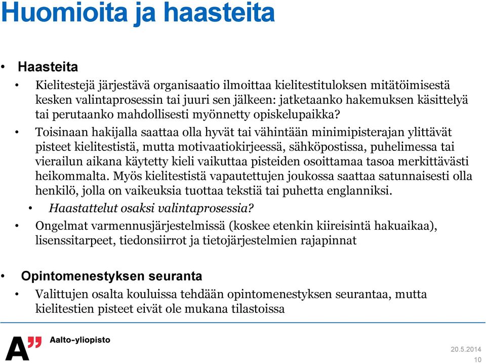 Toisinaan hakijalla saattaa olla hyvät tai vähintään minimipisterajan ylittävät pisteet kielitestistä, mutta motivaatiokirjeessä, sähköpostissa, puhelimessa tai vierailun aikana käytetty kieli