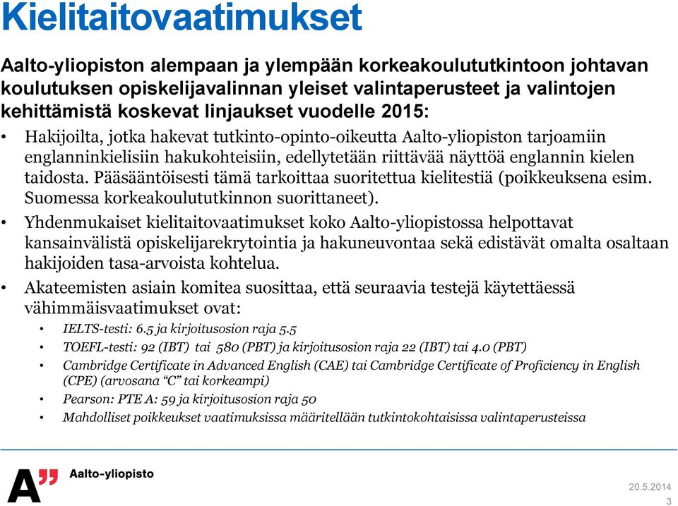 Pääsääntöisesti tämä tarkoittaa suoritettua kielitestiä (poikkeuksena esim. Suomessa korkeakoulututkinnon suorittaneet).