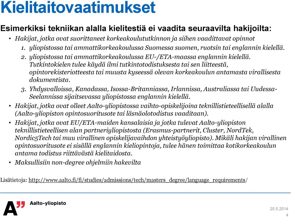 Tutkintokielen tulee käydä ilmi tutkintotodistuksesta tai sen liitteestä, opintorekisteriotteesta tai muusta kyseessä olevan korkeakoulun antamasta virallisesta dokumentista. 3.