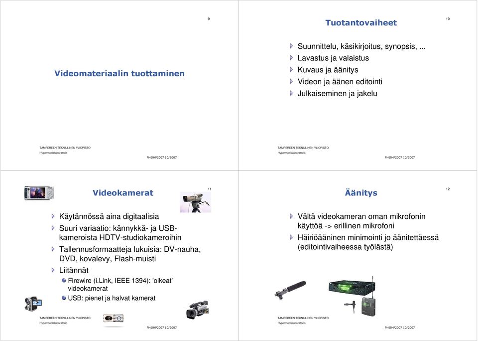 Suuri variaatio: kännykkä- ja USBkameroista HDTV-studiokameroihin Tallennusformaatteja lukuisia: DV-nauha, DVD, kovalevy, Flash-muisti Vältä