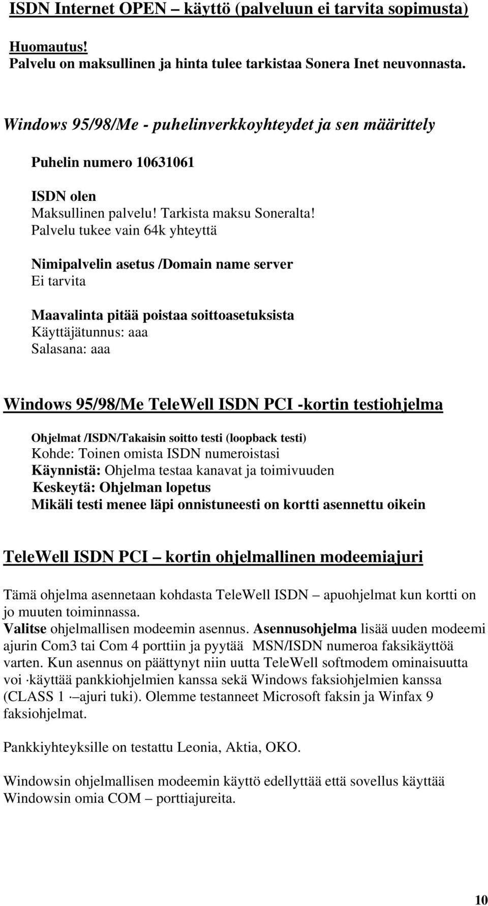 Palvelu tukee vain 64k yhteyttä Nimipalvelin asetus /Domain name server Ei tarvita Maavalinta pitää poistaa soittoasetuksista Käyttäjätunnus: aaa Salasana: aaa Windows 95/98/Me TeleWell ISDN PCI