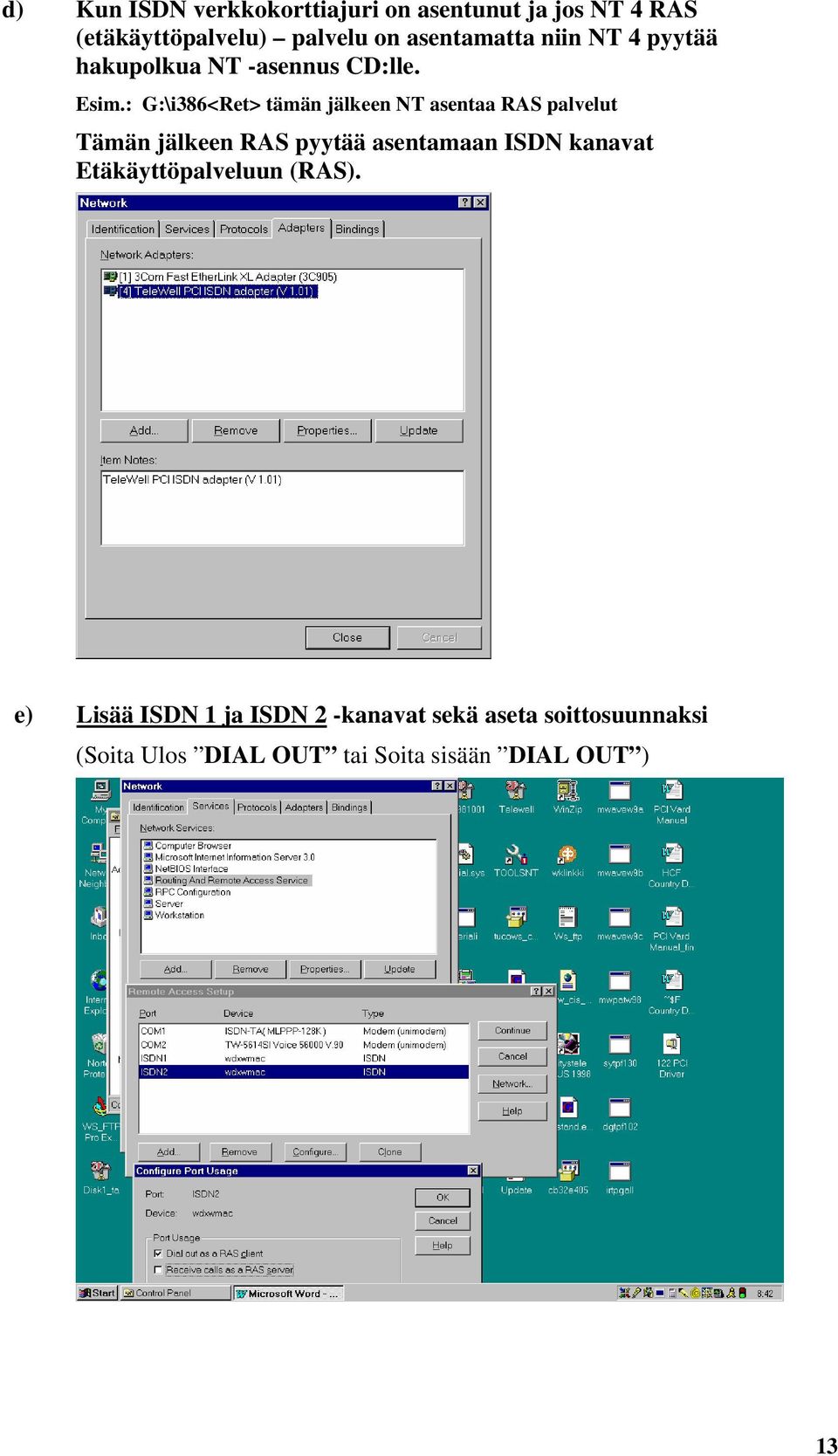 : G:\i386<Ret> tämän jälkeen NT asentaa RAS palvelut Tämän jälkeen RAS pyytää asentamaan ISDN