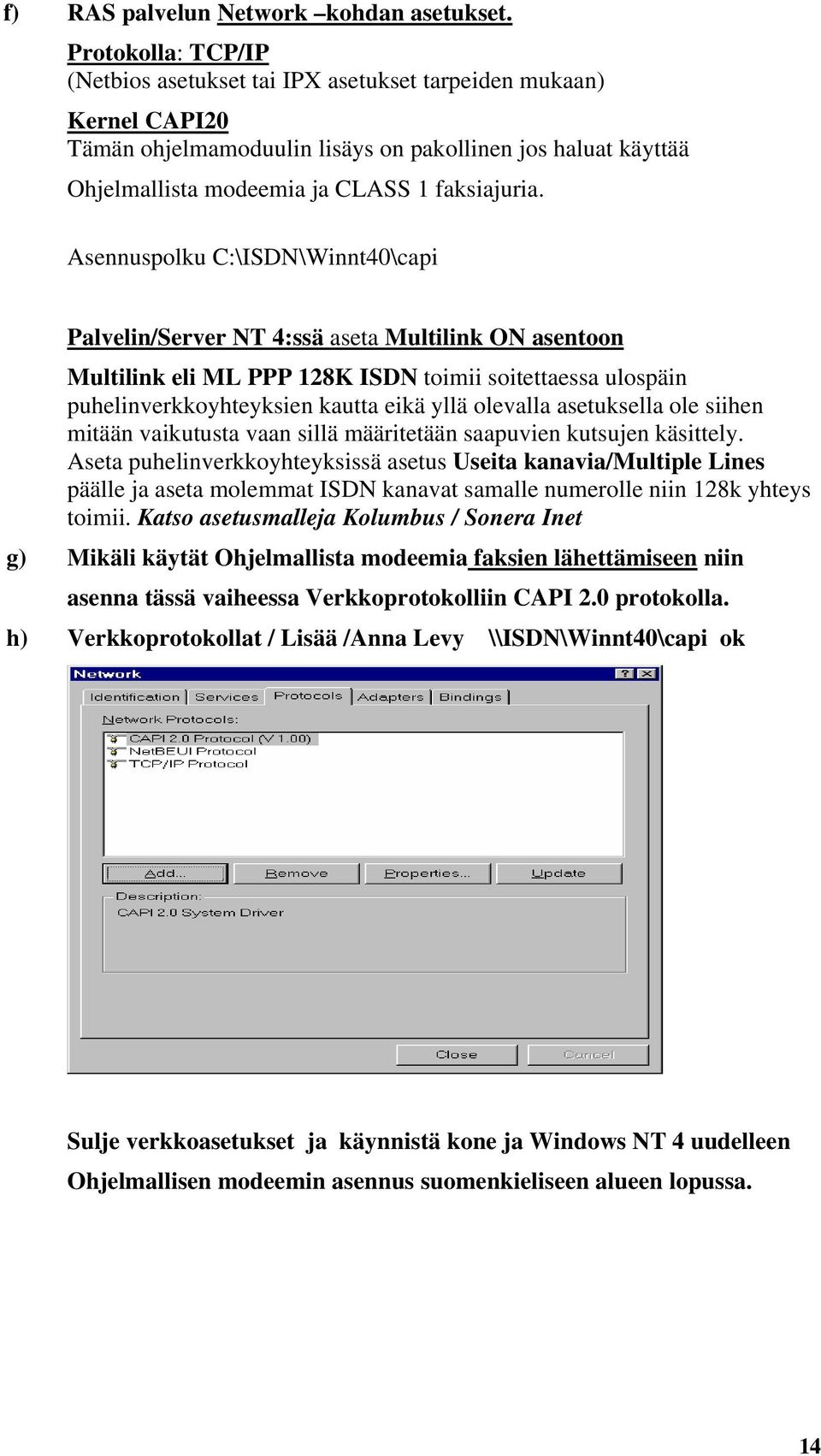 Asennuspolku C:\ISDN\Winnt40\capi Palvelin/Server NT 4:ssä aseta Multilink ON asentoon Multilink eli ML PPP 128K ISDN toimii soitettaessa ulospäin puhelinverkkoyhteyksien kautta eikä yllä olevalla