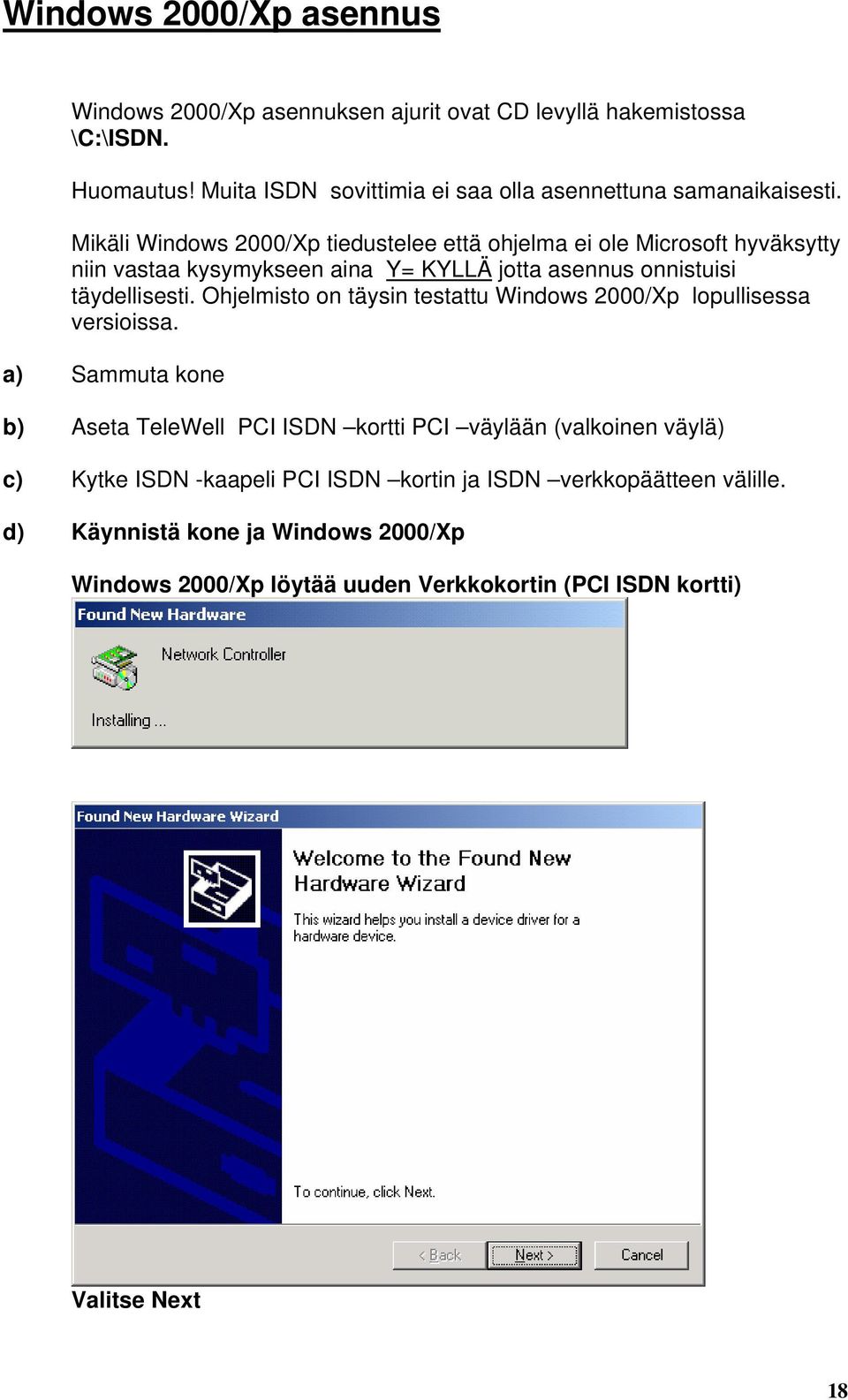 Mikäli Windows 2000/Xp tiedustelee että ohjelma ei ole Microsoft hyväksytty niin vastaa kysymykseen aina Y= KYLLÄ jotta asennus onnistuisi täydellisesti.