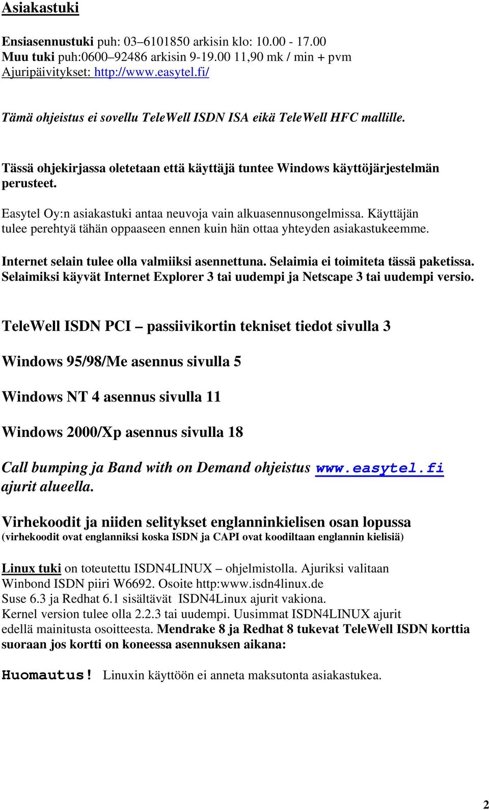 Easytel Oy:n asiakastuki antaa neuvoja vain alkuasennusongelmissa. Käyttäjän tulee perehtyä tähän oppaaseen ennen kuin hän ottaa yhteyden asiakastukeemme.