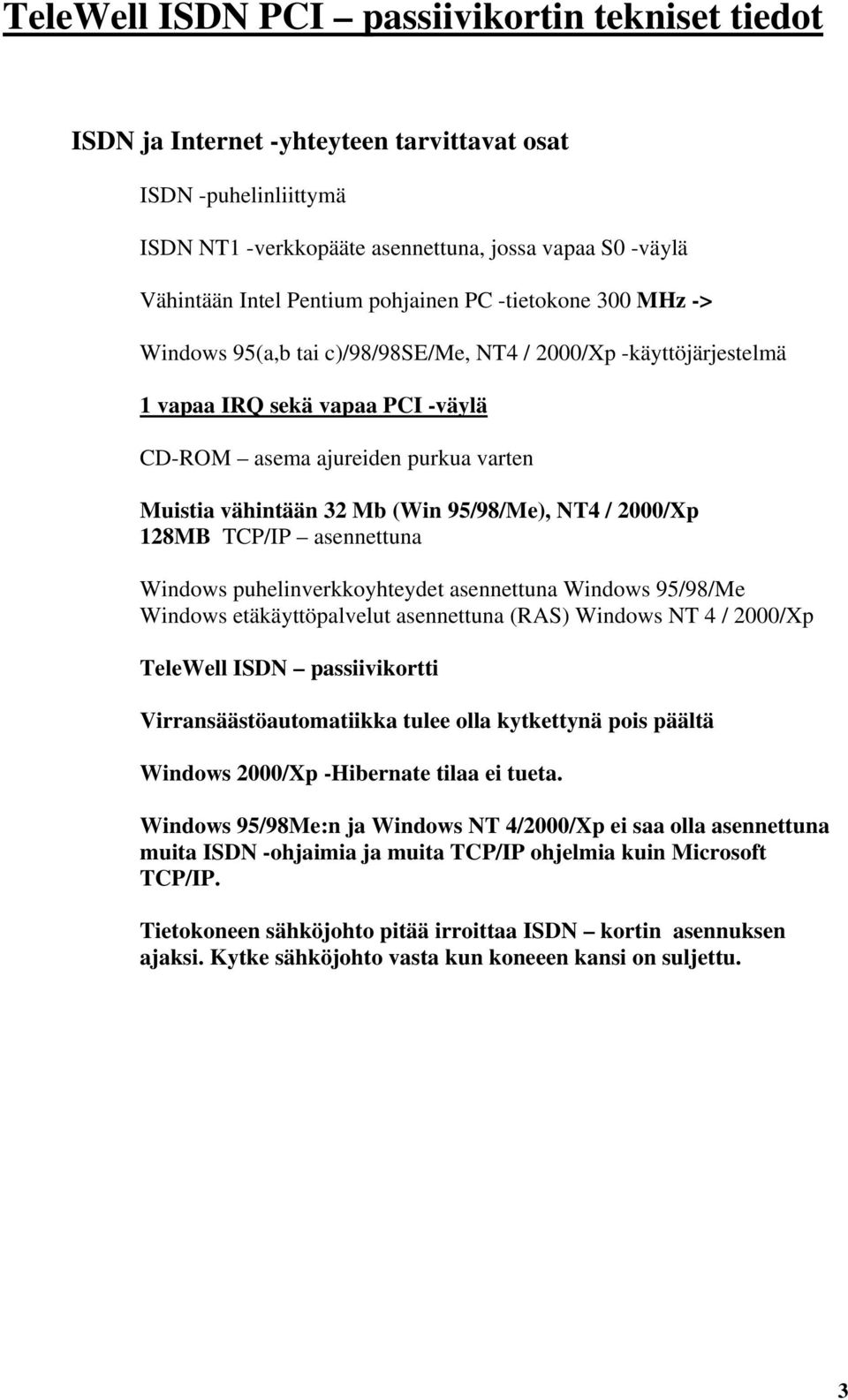 (Win 95/98/Me), NT4 / 2000/Xp 128MB TCP/IP asennettuna Windows puhelinverkkoyhteydet asennettuna Windows 95/98/Me Windows etäkäyttöpalvelut asennettuna (RAS) Windows NT 4 / 2000/Xp TeleWell ISDN