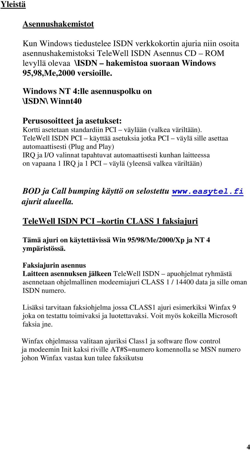 TeleWell ISDN PCI käyttää asetuksia jotka PCI väylä sille asettaa automaattisesti (Plug and Play) IRQ ja I/O valinnat tapahtuvat automaattisesti kunhan laitteessa on vapaana 1 IRQ ja 1 PCI väylä