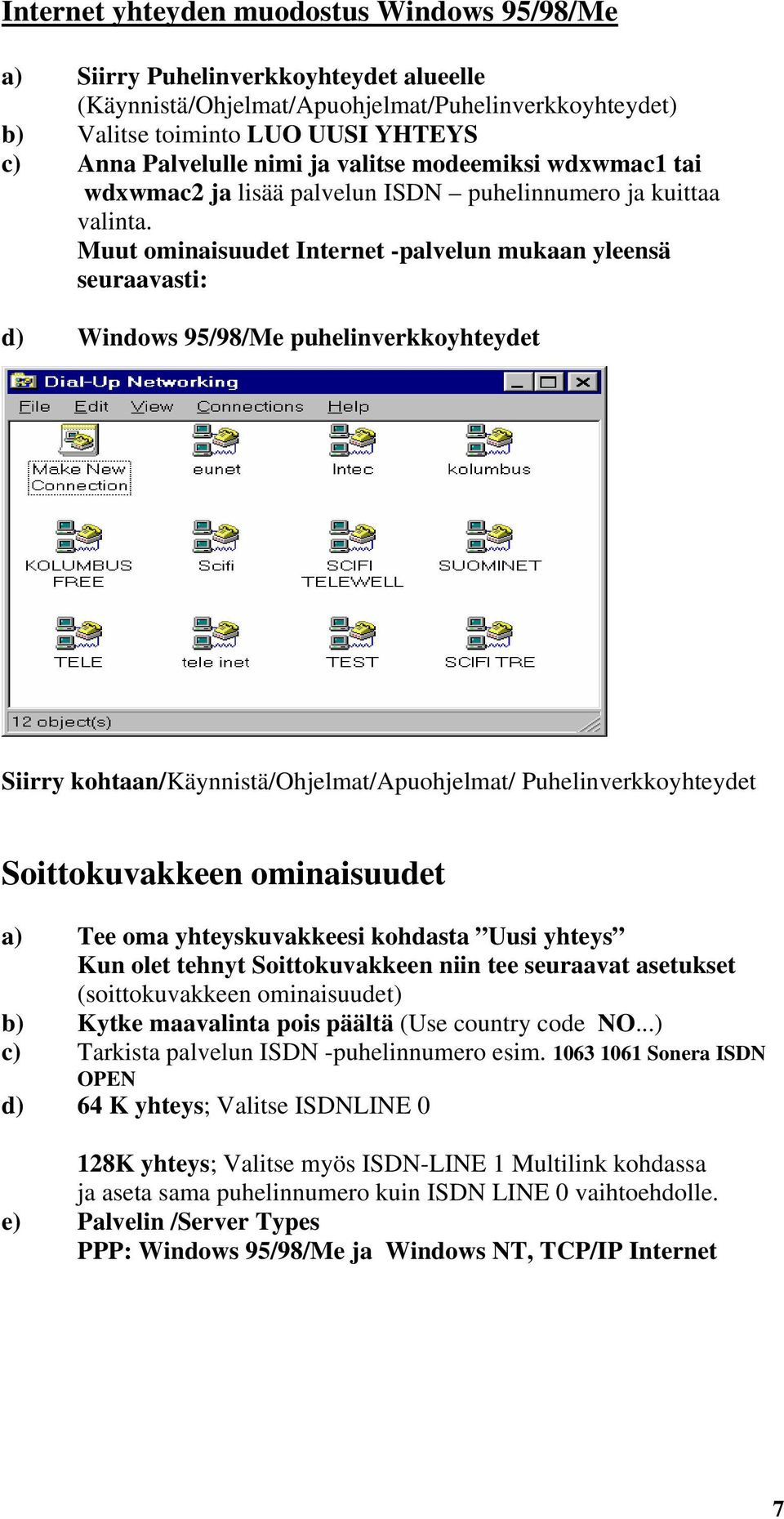 Muut ominaisuudet Internet -palvelun mukaan yleensä seuraavasti: d) Windows 95/98/Me puhelinverkkoyhteydet Siirry kohtaan/käynnistä/ohjelmat/apuohjelmat/ Puhelinverkkoyhteydet Soittokuvakkeen