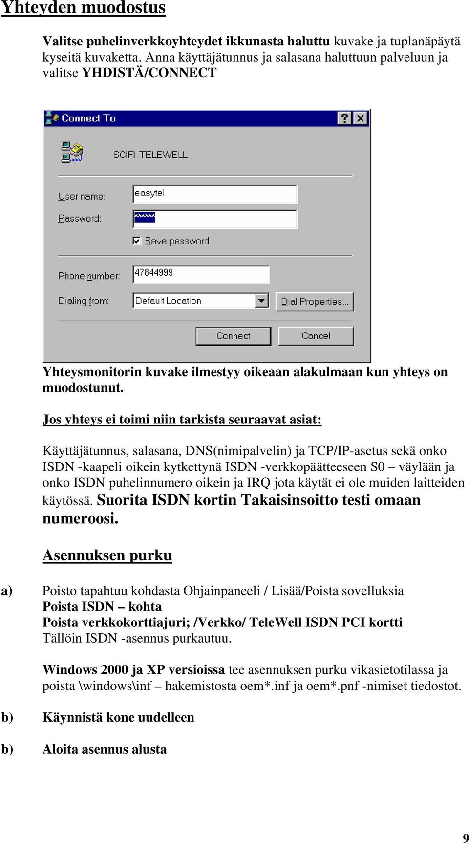 Jos yhteys ei toimi niin tarkista seuraavat asiat: Käyttäjätunnus, salasana, DNS(nimipalvelin) ja TCP/IP-asetus sekä onko ISDN -kaapeli oikein kytkettynä ISDN -verkkopäätteeseen S0 väylään ja onko