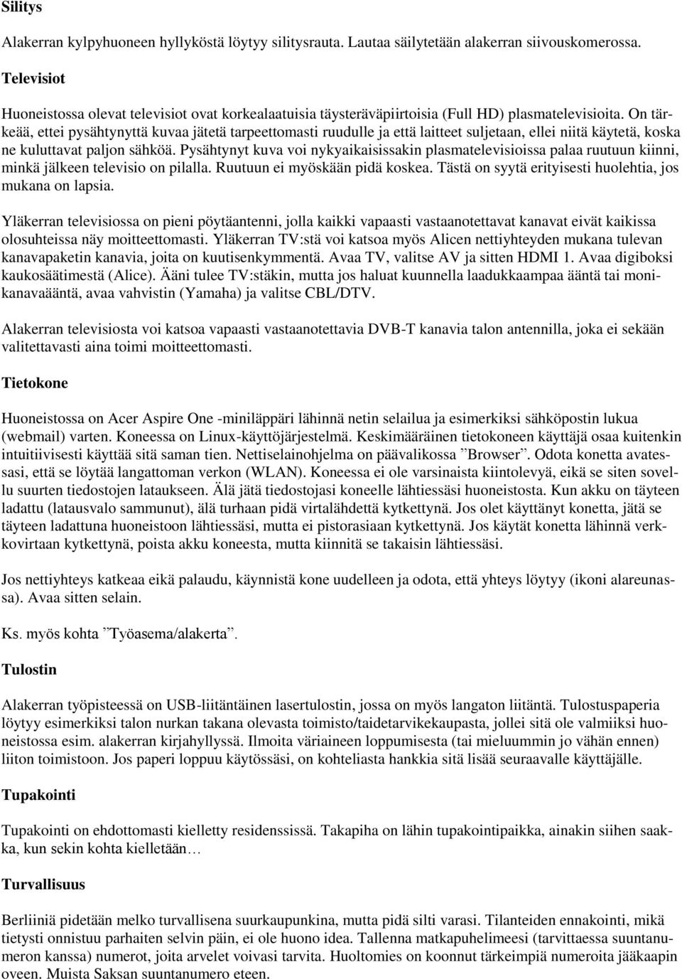 On tärkeää, ettei pysähtynyttä kuvaa jätetä tarpeettomasti ruudulle ja että laitteet suljetaan, ellei niitä käytetä, koska ne kuluttavat paljon sähköä.