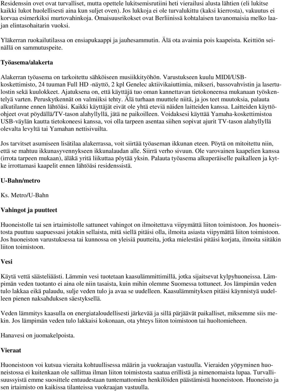 Yläkerran ruokailutilassa on ensiapukaappi ja jauhesammutin. Älä ota avaimia pois kaapeista. Keittiön seinällä on sammutuspeite.