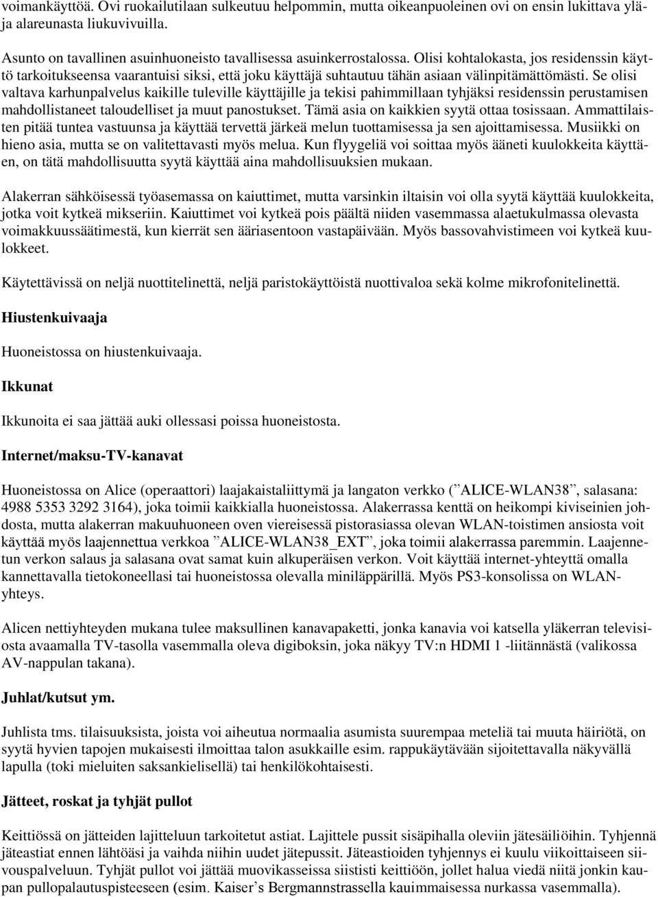 Olisi kohtalokasta, jos residenssin käyttö tarkoitukseensa vaarantuisi siksi, että joku käyttäjä suhtautuu tähän asiaan välinpitämättömästi.