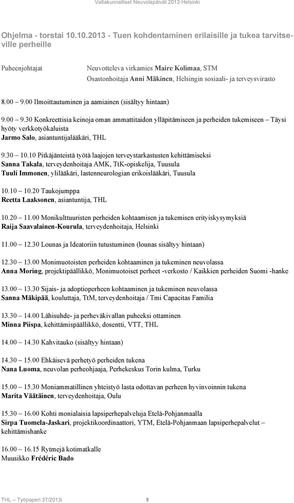 00 9.00 Ilmoittautuminen ja aamiainen (sisältyy hintaan) 9.00 9.30 Konkreettisia keinoja oman ammattitaidon ylläpitämiseen ja perheiden tukemiseen Täysi hyöty verkkotyökaluista Jarmo Salo, asiantuntijalääkäri, THL 9.