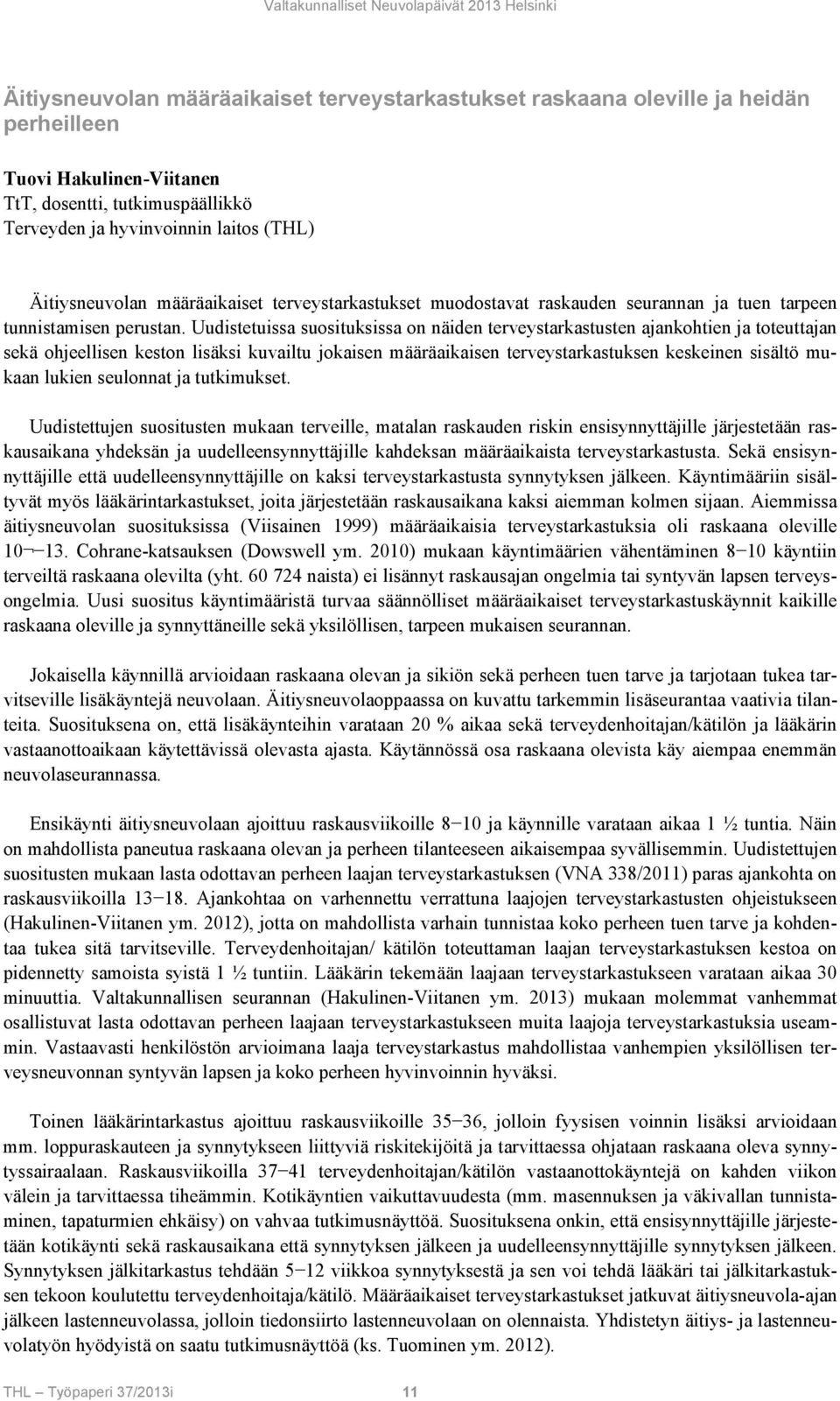 Uudistetuissa suosituksissa on näiden terveystarkastusten ajankohtien ja toteuttajan sekä ohjeellisen keston lisäksi kuvailtu jokaisen määräaikaisen terveystarkastuksen keskeinen sisältö mukaan