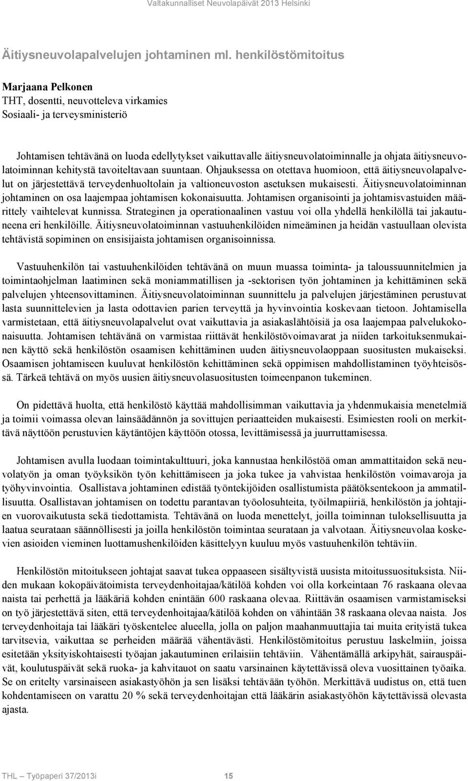 äitiysneuvolatoiminnan kehitystä tavoiteltavaan suuntaan. Ohjauksessa on otettava huomioon, että äitiysneuvolapalvelut on järjestettävä terveydenhuoltolain ja valtioneuvoston asetuksen mukaisesti.