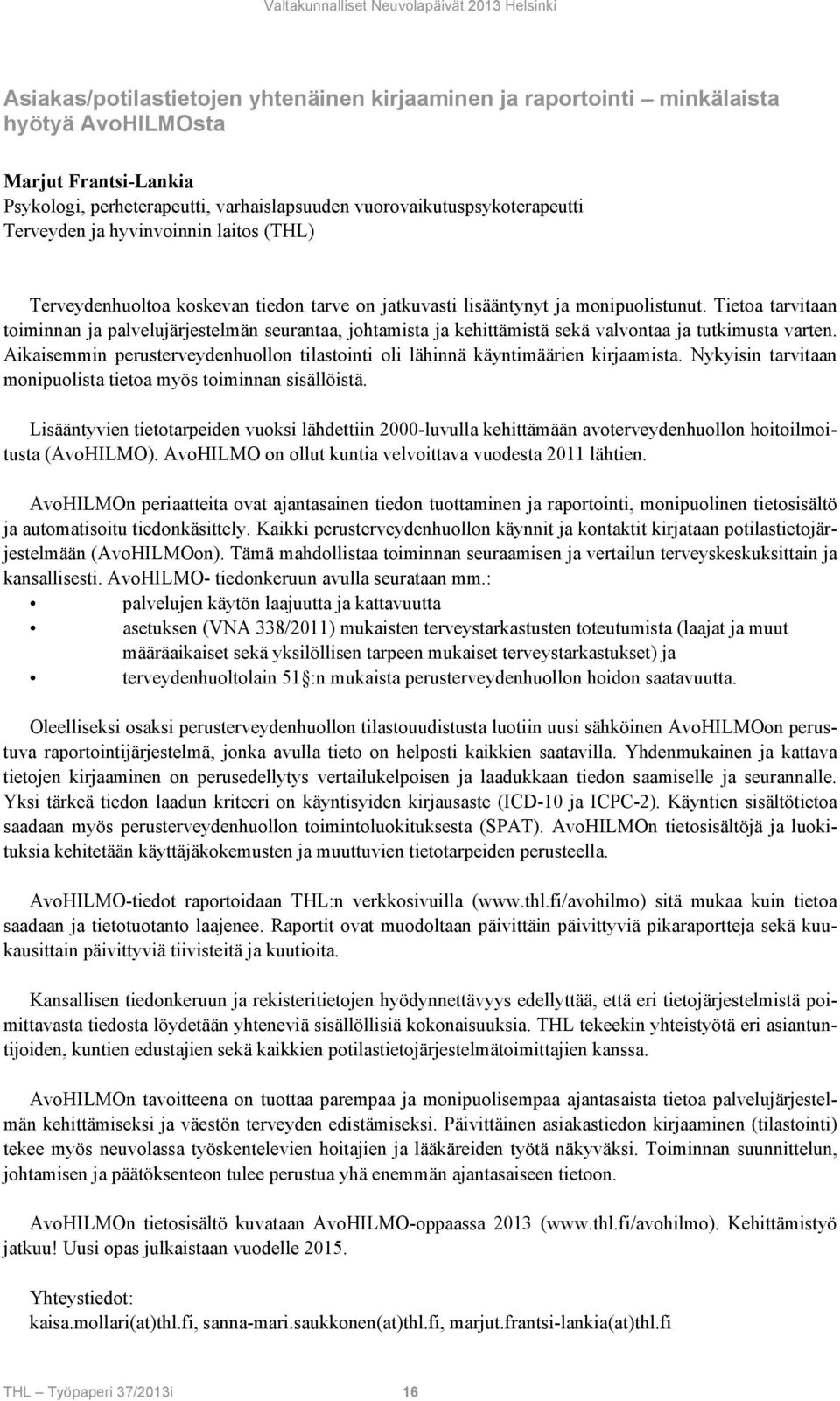 Tietoa tarvitaan toiminnan ja palvelujärjestelmän seurantaa, johtamista ja kehittämistä sekä valvontaa ja tutkimusta varten.