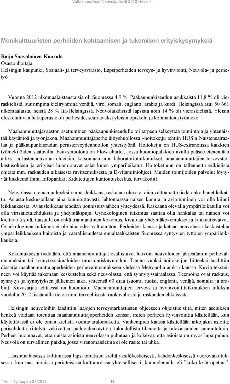 Pääkaupunkiseudun asukkaista 11,8 % oli vieraskielisiä, suurimpina kieliryhminä venäjä, viro, somali, englanti, arabia ja kurdi. Helsingissä asui 50 661 ulkomaalaista, heistä 28 % Itä-Helsingissä.