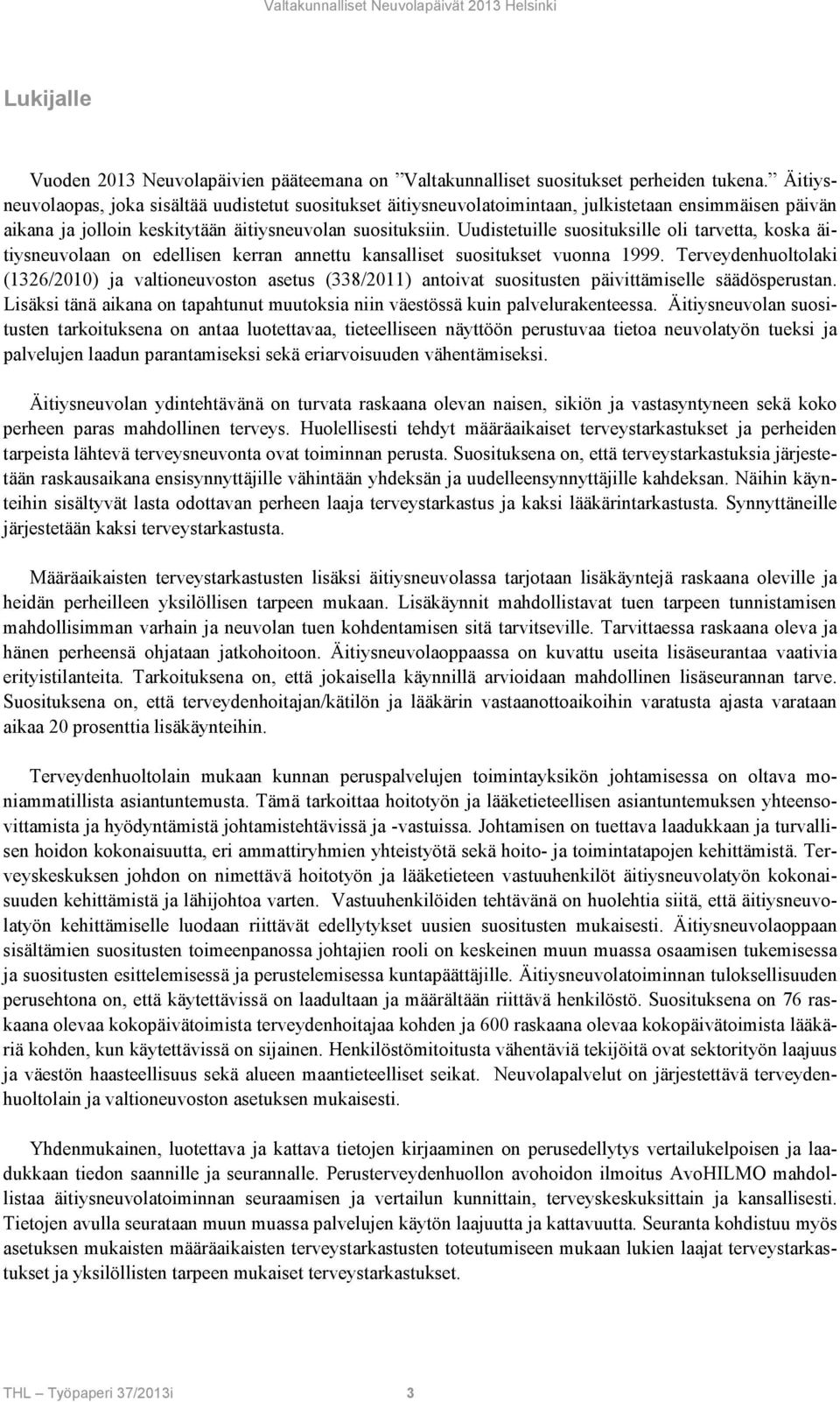 Uudistetuille suosituksille oli tarvetta, koska äitiysneuvolaan on edellisen kerran annettu kansalliset suositukset vuonna 1999.