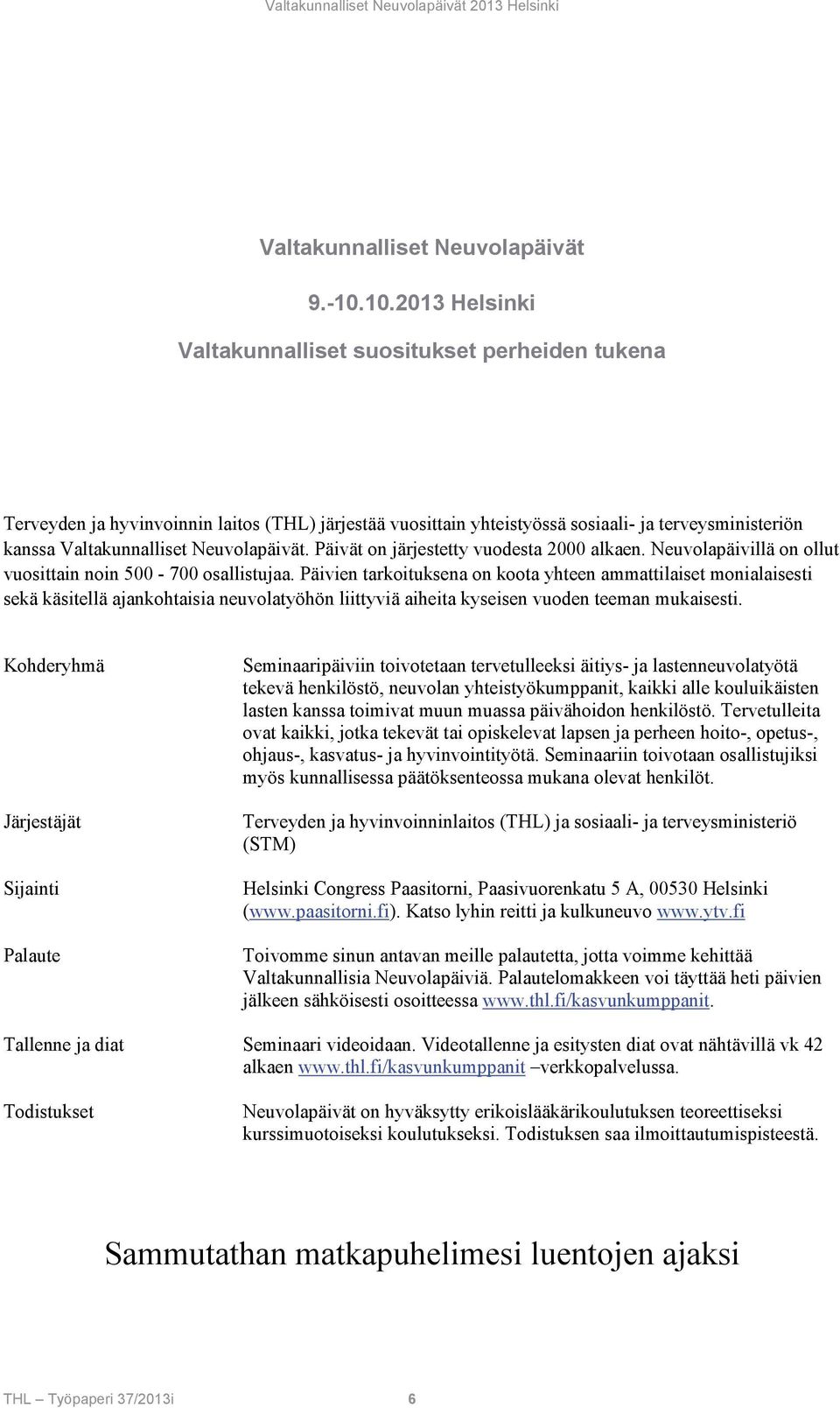 Neuvolapäivät. Päivät on järjestetty vuodesta 2000 alkaen. Neuvolapäivillä on ollut vuosittain noin 500-700 osallistujaa.