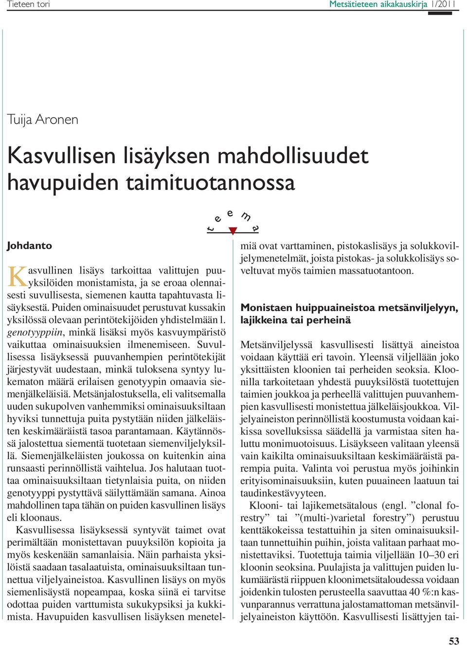 genotyyppiin, minkä lisäksi myös kasvuympäristö vaikuttaa ominaisuuksien ilmenemiseen.