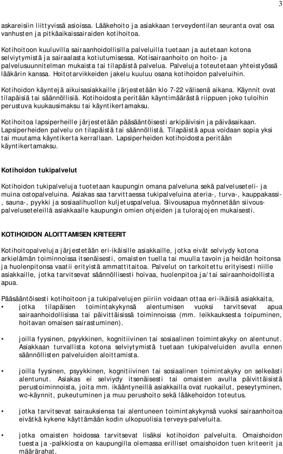 Kotisairaanhoito on hoito- ja palvelusuunnitelman mukaista tai tilapäistä palvelua. Palveluja toteutetaan yhteistyössä lääkärin kanssa. Hoitotarvikkeiden jakelu kuuluu osana kotihoidon palveluihin.