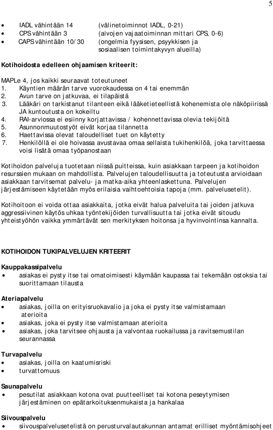 Lääkäri on tarkistanut tilanteen eikä lääketieteellistä kohenemista ole näköpiirissä JA kuntoutusta on kokeiltu 4. RAI-arviossa ei esiinny korjattavissa / kohennettavissa olevia tekijöitä 5.