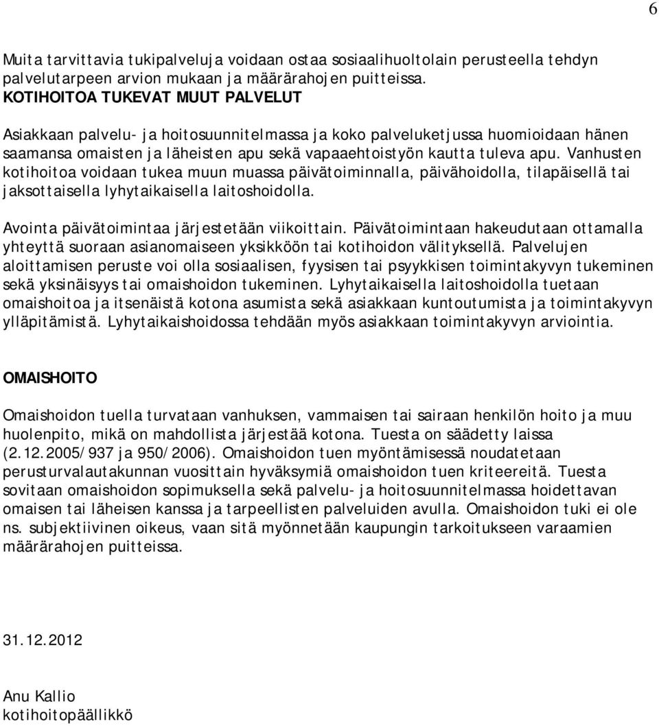 Vanhusten kotihoitoa voidaan tukea muun muassa päivätoiminnalla, päivähoidolla, tilapäisellä tai jaksottaisella lyhytaikaisella laitoshoidolla. Avointa päivätoimintaa järjestetään viikoittain.