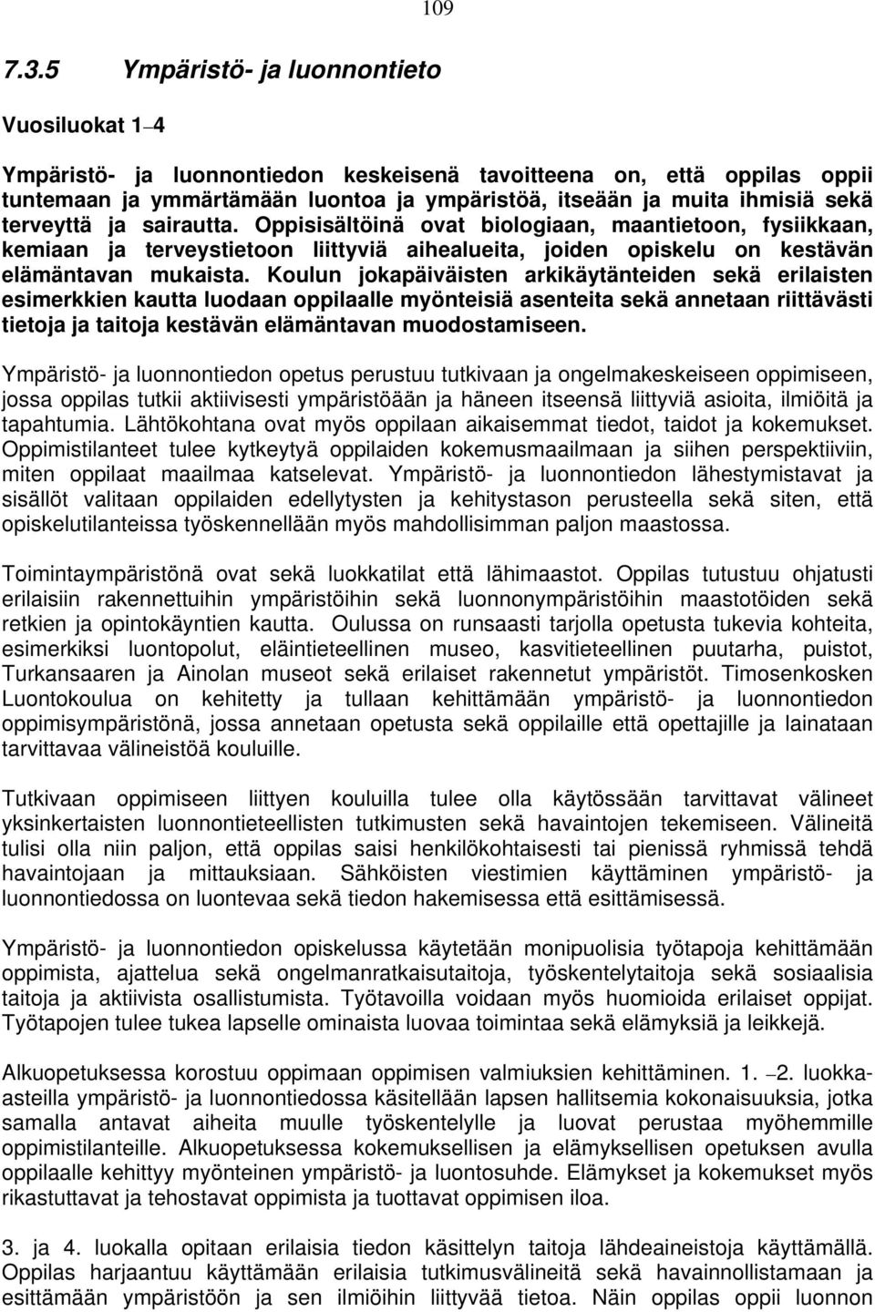 terveyttä ja sairautta. Oppisisältöinä ovat biologiaan, maantietoon, fysiikkaan, kemiaan ja terveystietoon liittyviä aihealueita, joiden opiskelu on kestävän elämäntavan mukaista.