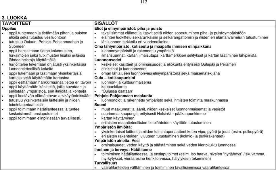 tutkimusten lisäksi erilaisia lähdeaineistoja käyttämällä harjoittelee tekemään ohjatusti yksinkertaisia luonnontieteellisiä kokeita oppii lukemaan ja laatimaan yksinkertaisia karttoja sekä