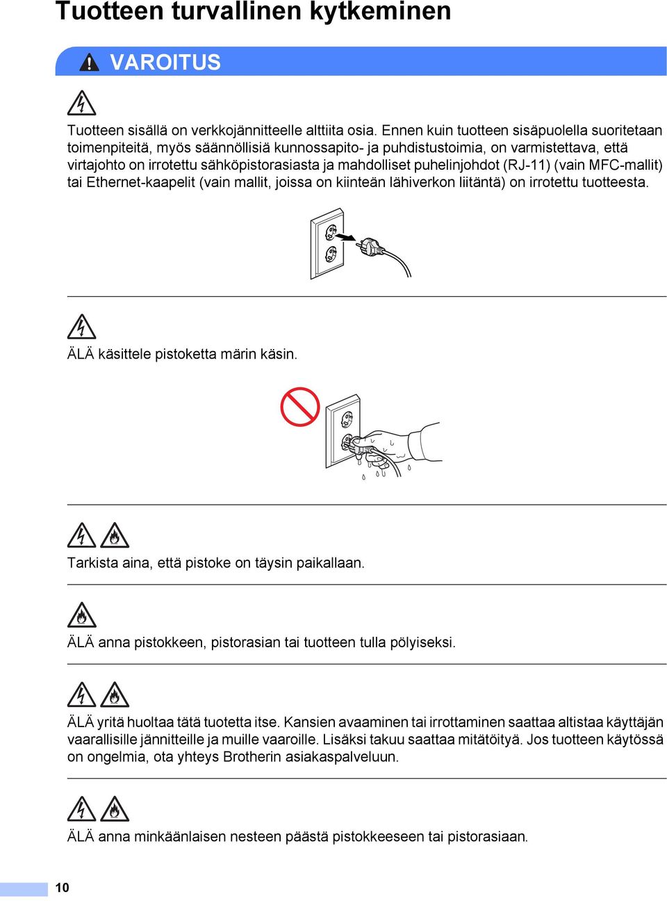 puhelinjohdot (RJ-11) (vain MFC-mallit) tai Ethernet-kaapelit (vain mallit, joissa on kiinteän lähiverkon liitäntä) on irrotettu tuotteesta. ÄLÄ käsittele pistoketta märin käsin.