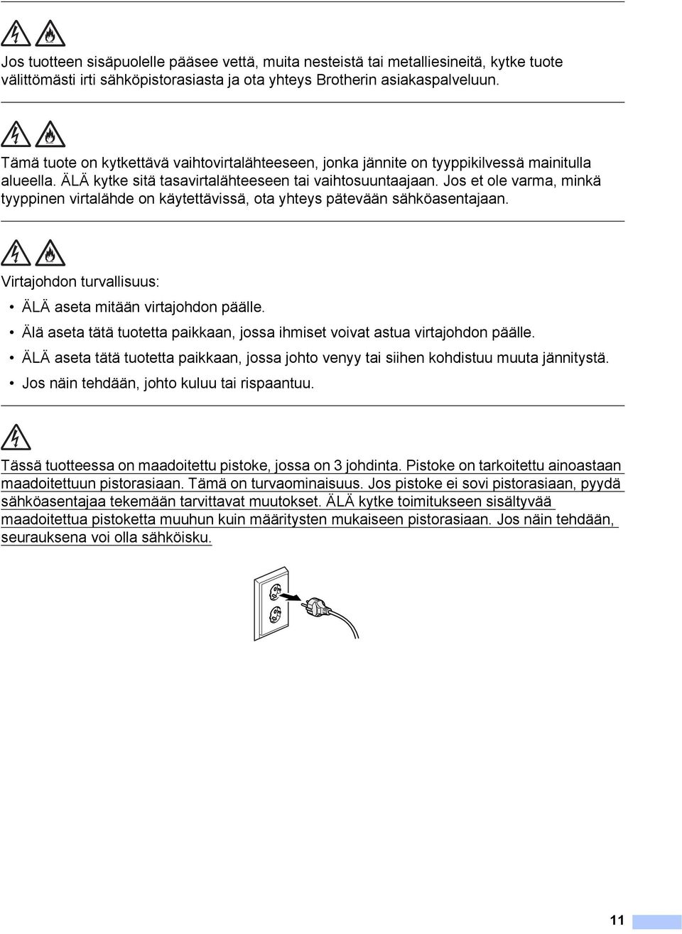 Jos et ole varma, minkä tyyppinen virtalähde on käytettävissä, ota yhteys pätevään sähköasentajaan. Virtajohdon turvallisuus: ÄLÄ aseta mitään virtajohdon päälle.