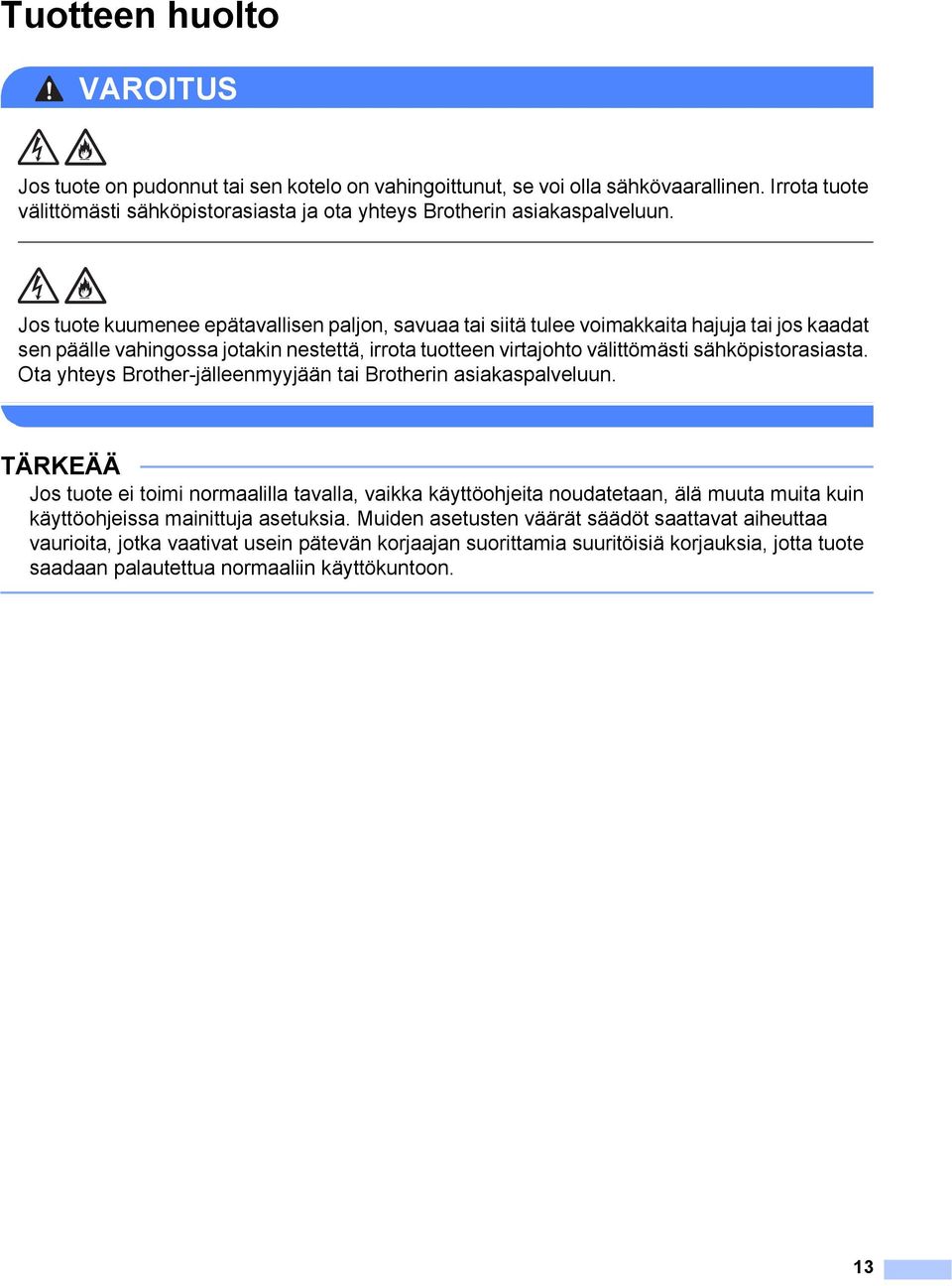 Ota yhteys Brother-jälleenmyyjään tai Brotherin asiakaspalveluun.