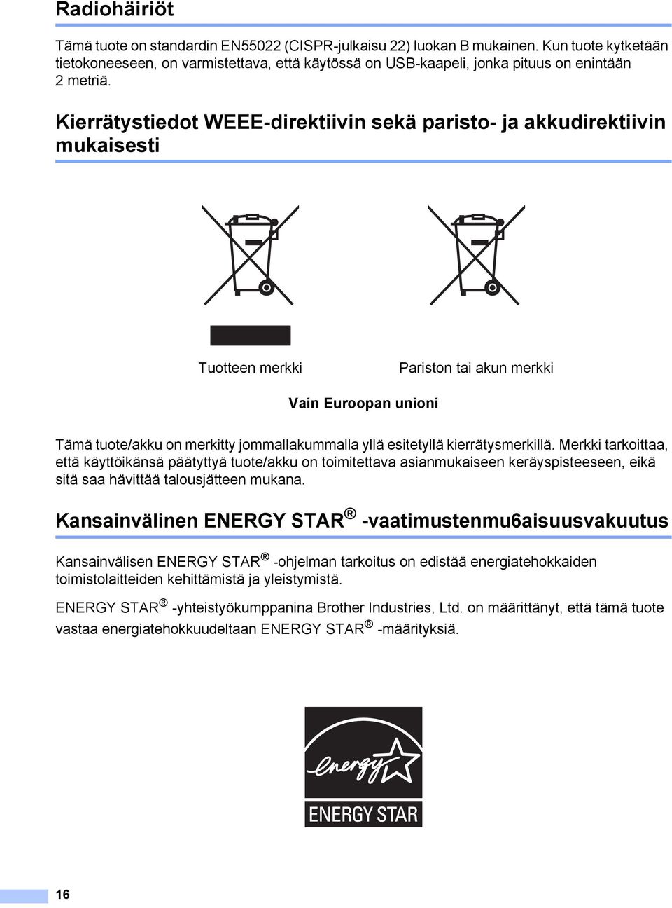 Kierrätystiedot WEEE-direktiivin sekä paristo- ja akkudirektiivin mukaisesti 1 Tuotteen merkki Pariston tai akun merkki Vain Euroopan unioni Tämä tuote/akku on merkitty jommallakummalla yllä