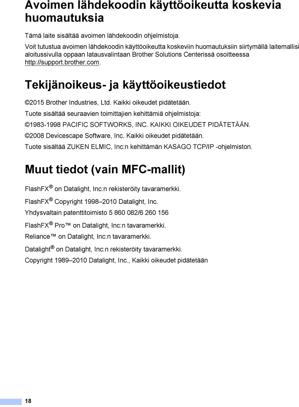 com. Tekijänoikeus- ja käyttöoikeustiedot 1 2015 Brother Industries, Ltd. Kaikki oikeudet pidätetään. Tuote sisältää seuraavien toimittajien kehittämiä ohjelmistoja: 1983-1998 PACIFIC SOFTWORKS, INC.