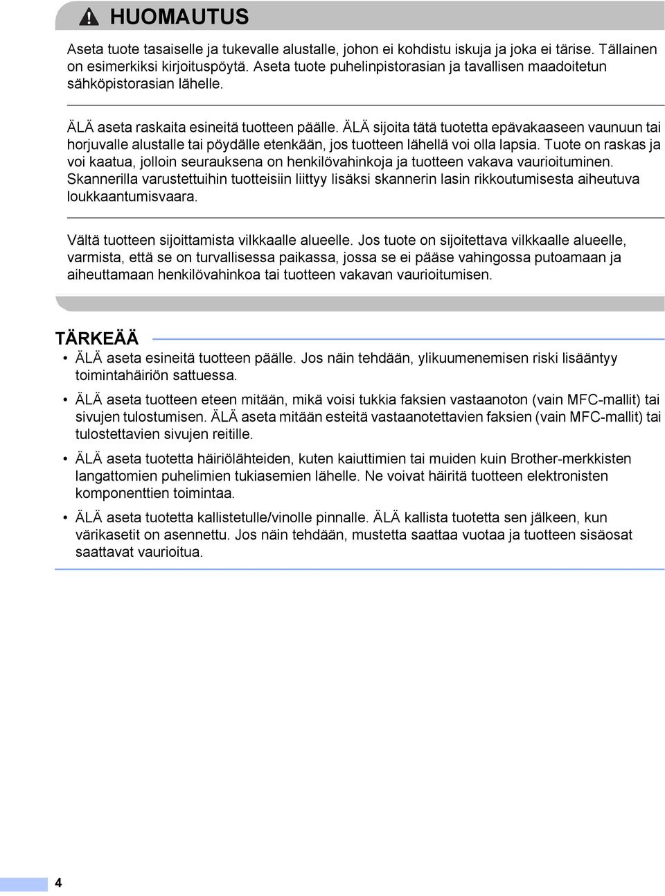 ÄLÄ sijoita tätä tuotetta epävakaaseen vaunuun tai horjuvalle alustalle tai pöydälle etenkään, jos tuotteen lähellä voi olla lapsia.