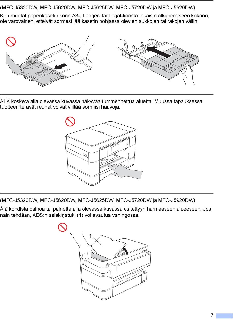 ÄLÄ kosketa alla olevassa kuvassa näkyvää tummennettua aluetta. Muussa tapauksessa tuotteen terävät reunat voivat viiltää sormiisi haavoja.