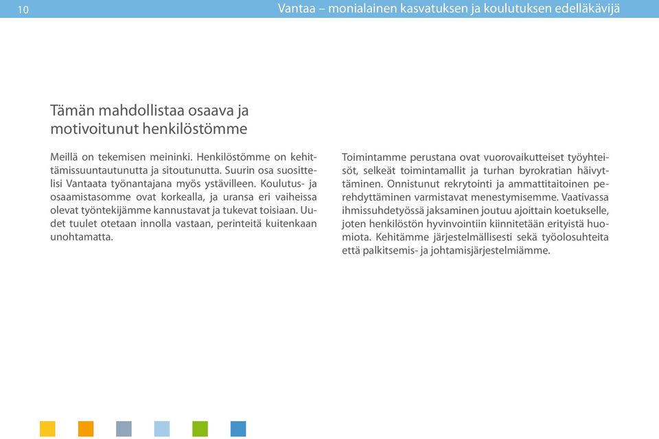 Koulutus- ja osaamistasomme ovat korkealla, ja uransa eri vaiheissa olevat työntekijämme kannustavat ja tukevat toisiaan. Uudet tuulet otetaan innolla vastaan, perinteitä kuitenkaan unohtamatta.