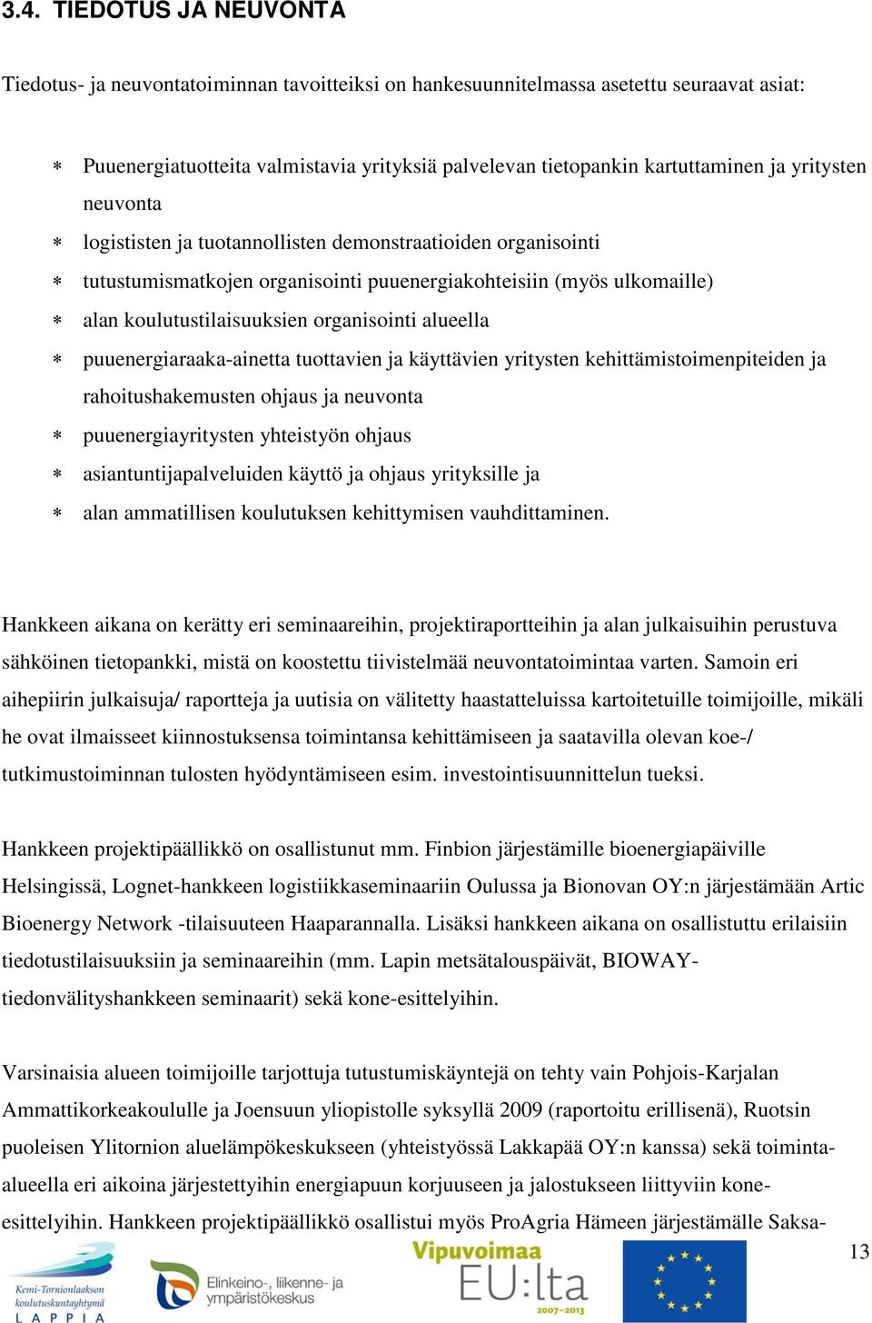 alueella puuenergiaraaka-ainetta tuottavien ja käyttävien yritysten kehittämistoimenpiteiden ja rahoitushakemusten ohjaus ja neuvonta puuenergiayritysten yhteistyön ohjaus asiantuntijapalveluiden