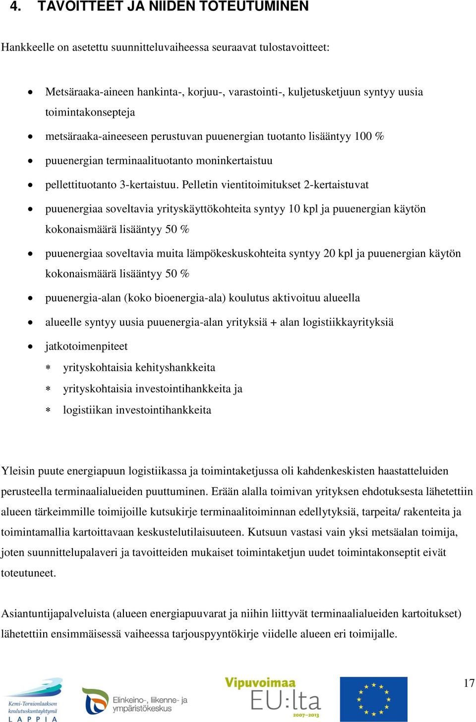 Pelletin vientitoimitukset 2-kertaistuvat puuenergiaa soveltavia yrityskäyttökohteita syntyy 10 kpl ja puuenergian käytön kokonaismäärä lisääntyy 50 % puuenergiaa soveltavia muita lämpökeskuskohteita