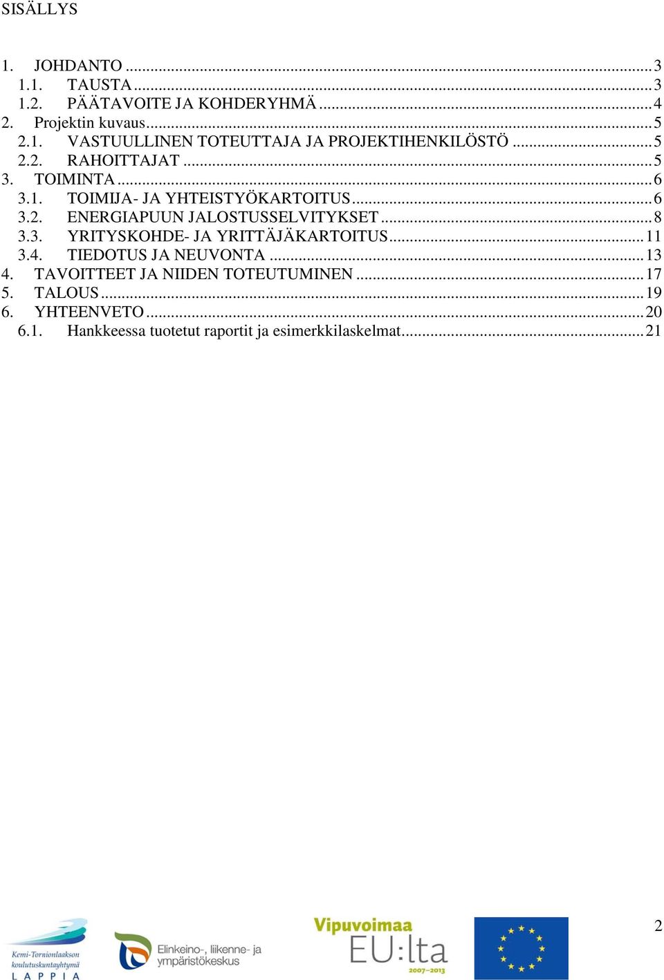 .. 8 3.3. YRITYSKOHDE- JA YRITTÄJÄKARTOITUS... 11 3.4. TIEDOTUS JA NEUVONTA... 13 4. TAVOITTEET JA NIIDEN TOTEUTUMINEN... 17 5.