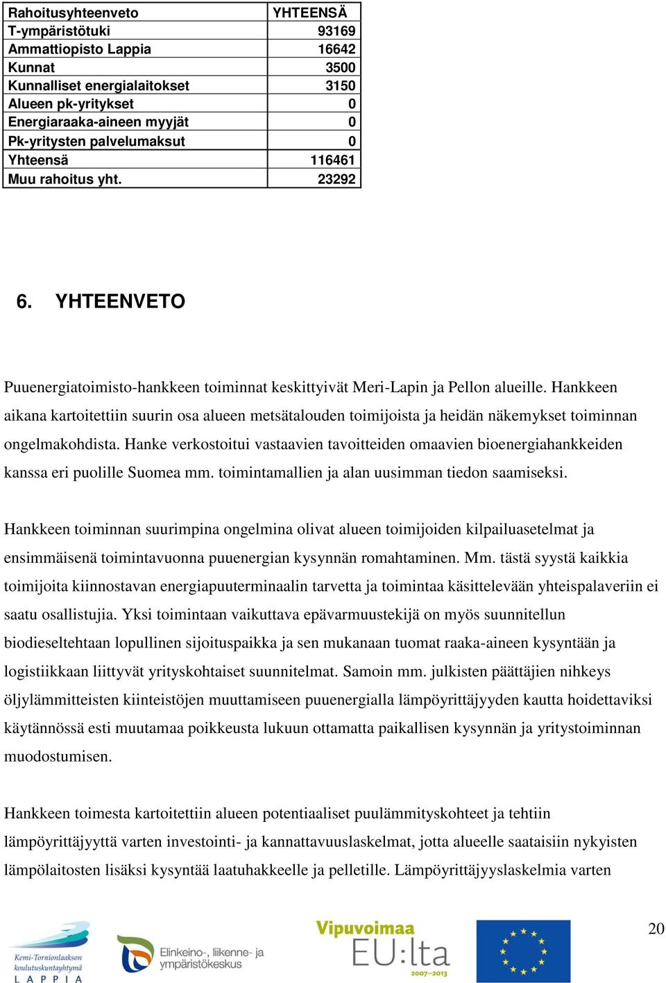 Hankkeen aikana kartoitettiin suurin osa alueen metsätalouden toimijoista ja heidän näkemykset toiminnan ongelmakohdista.